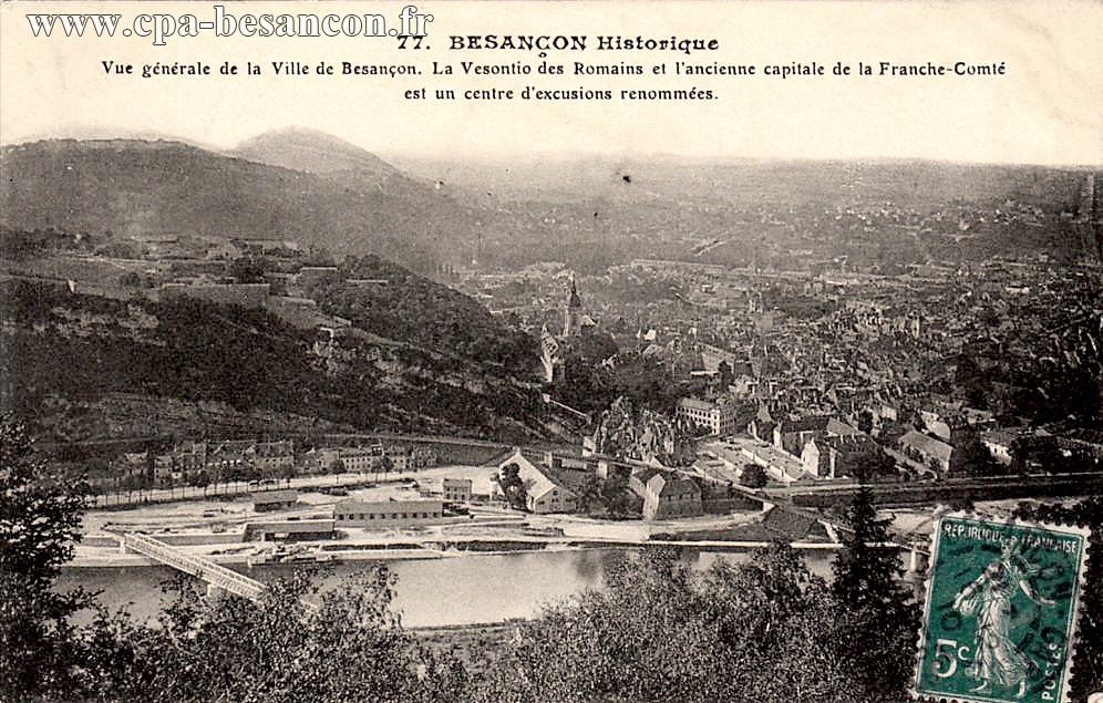 77. BESANÇON Historique - Vue générale de la Ville de Besançon. La Vesontio des Romains et l ancienne capitale de la Franche-Comté est un centre d excusions renommées.